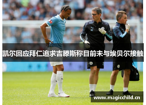 凯尔回应拜仁追求吉滕斯称目前未与埃贝尔接触